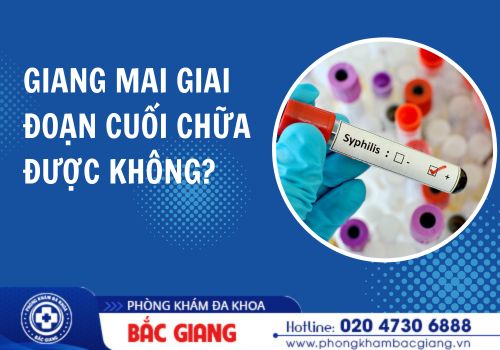 Giang mai giai đoạn cuối có chữa được không?